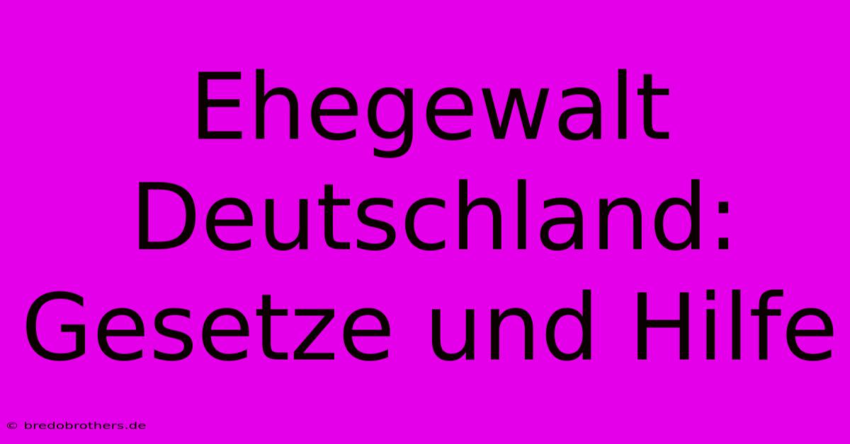 Ehegewalt Deutschland: Gesetze Und Hilfe