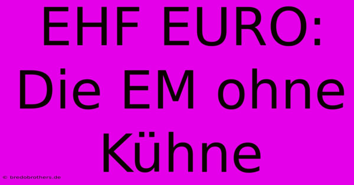 EHF EURO:  Die EM Ohne Kühne