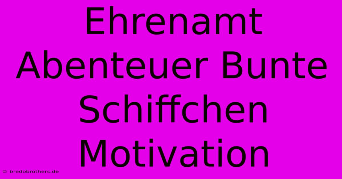 Ehrenamt Abenteuer Bunte Schiffchen Motivation