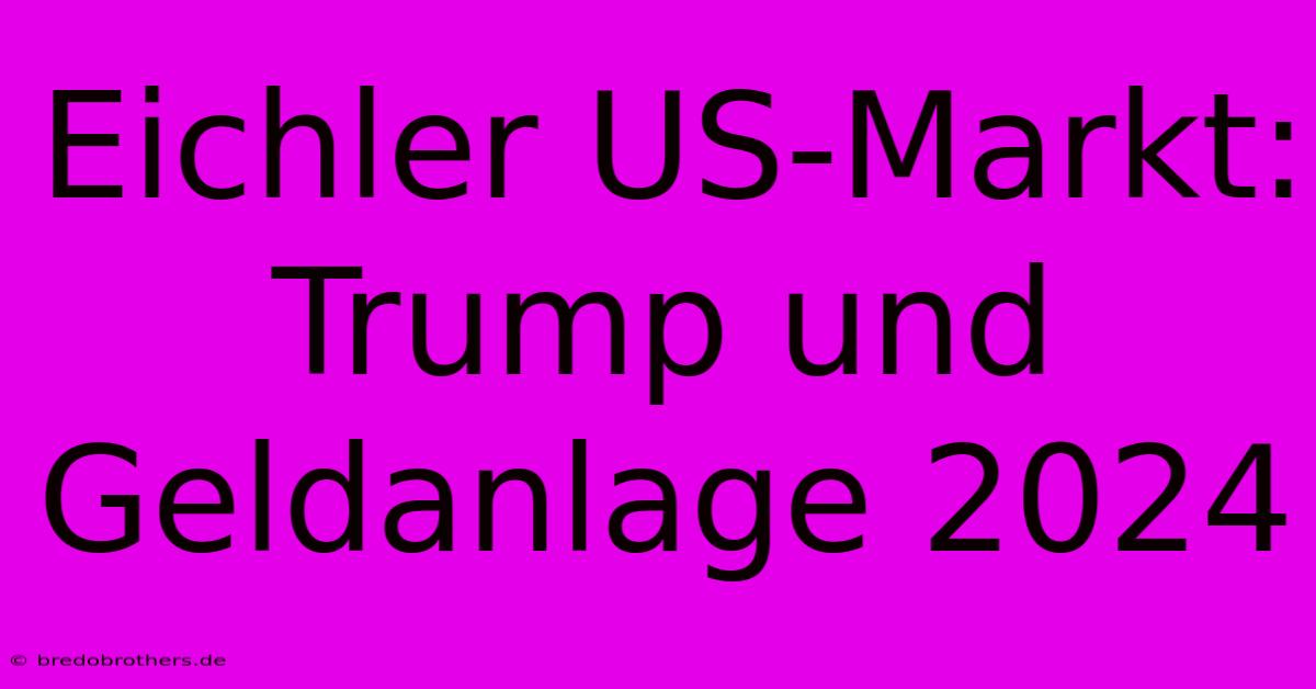 Eichler US-Markt: Trump Und Geldanlage 2024