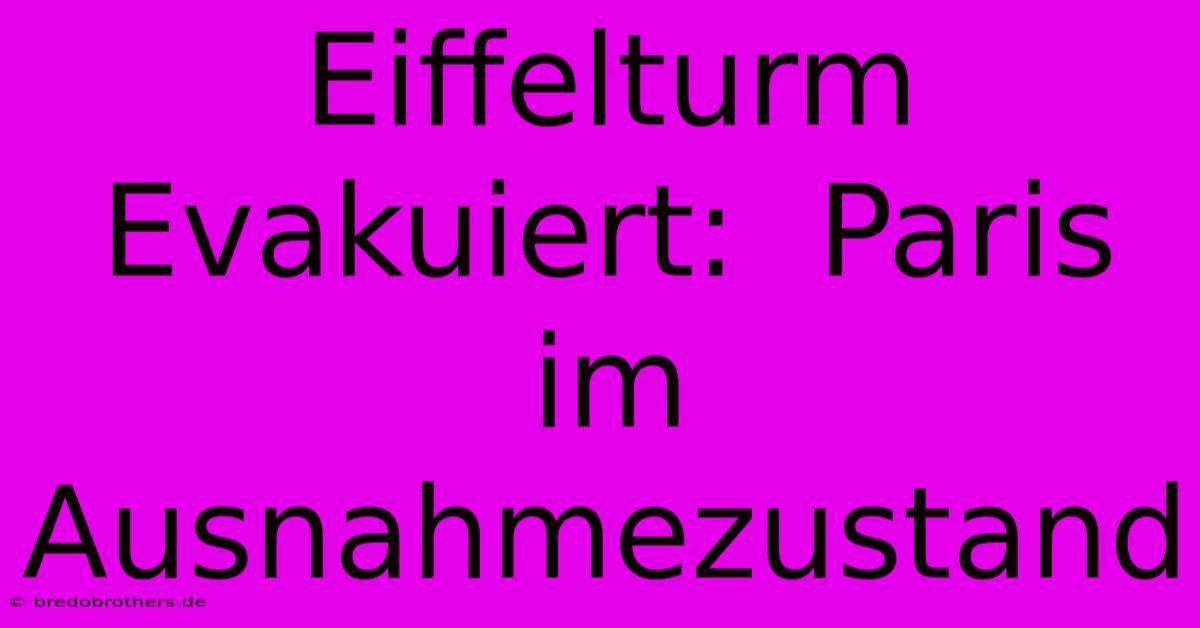 Eiffelturm Evakuiert:  Paris Im Ausnahmezustand