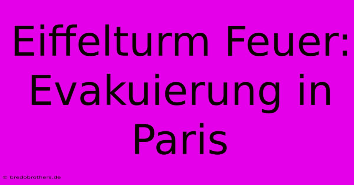 Eiffelturm Feuer: Evakuierung In Paris