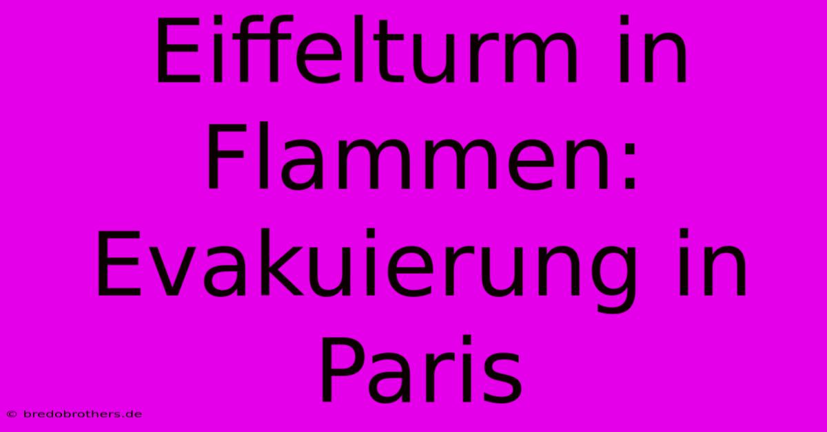 Eiffelturm In Flammen: Evakuierung In Paris