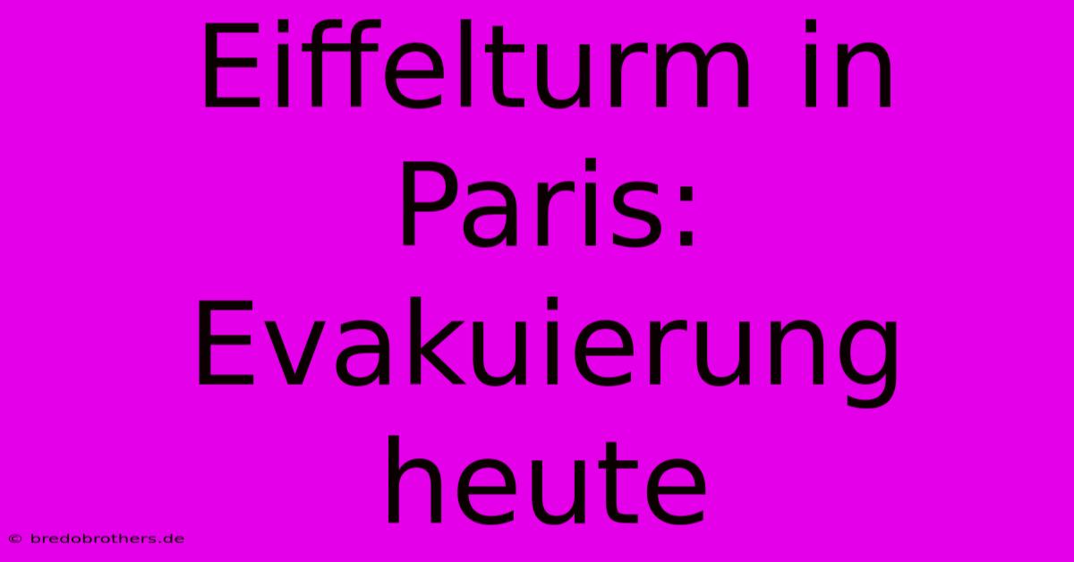 Eiffelturm In Paris:  Evakuierung Heute