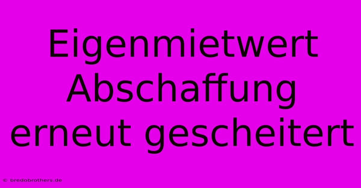 Eigenmietwert Abschaffung Erneut Gescheitert