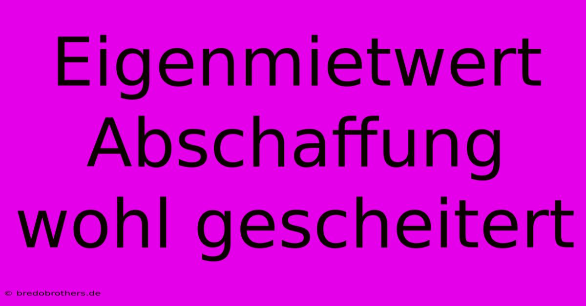 Eigenmietwert Abschaffung Wohl Gescheitert