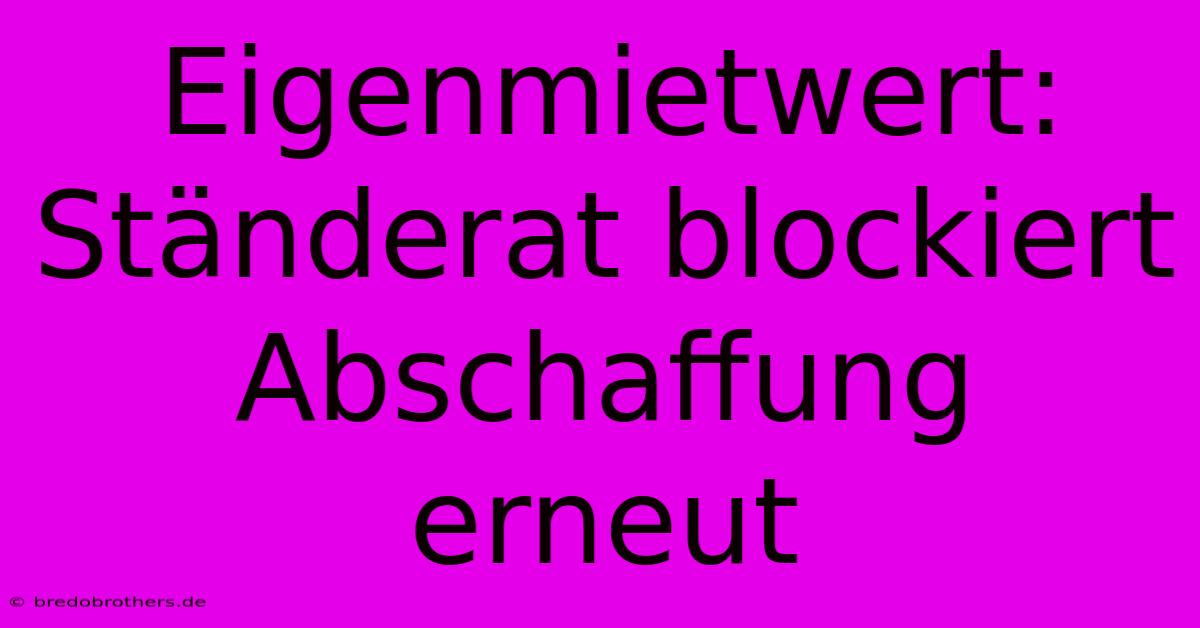 Eigenmietwert: Ständerat Blockiert Abschaffung Erneut