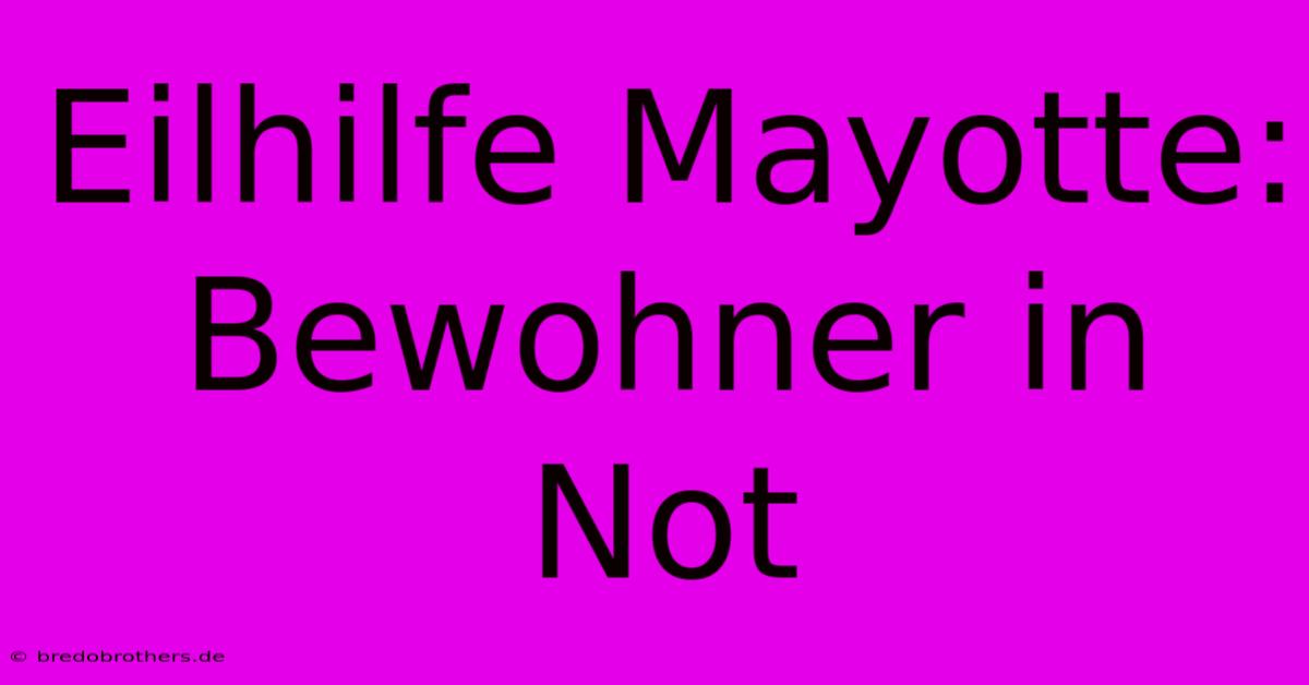 Eilhilfe Mayotte: Bewohner In Not