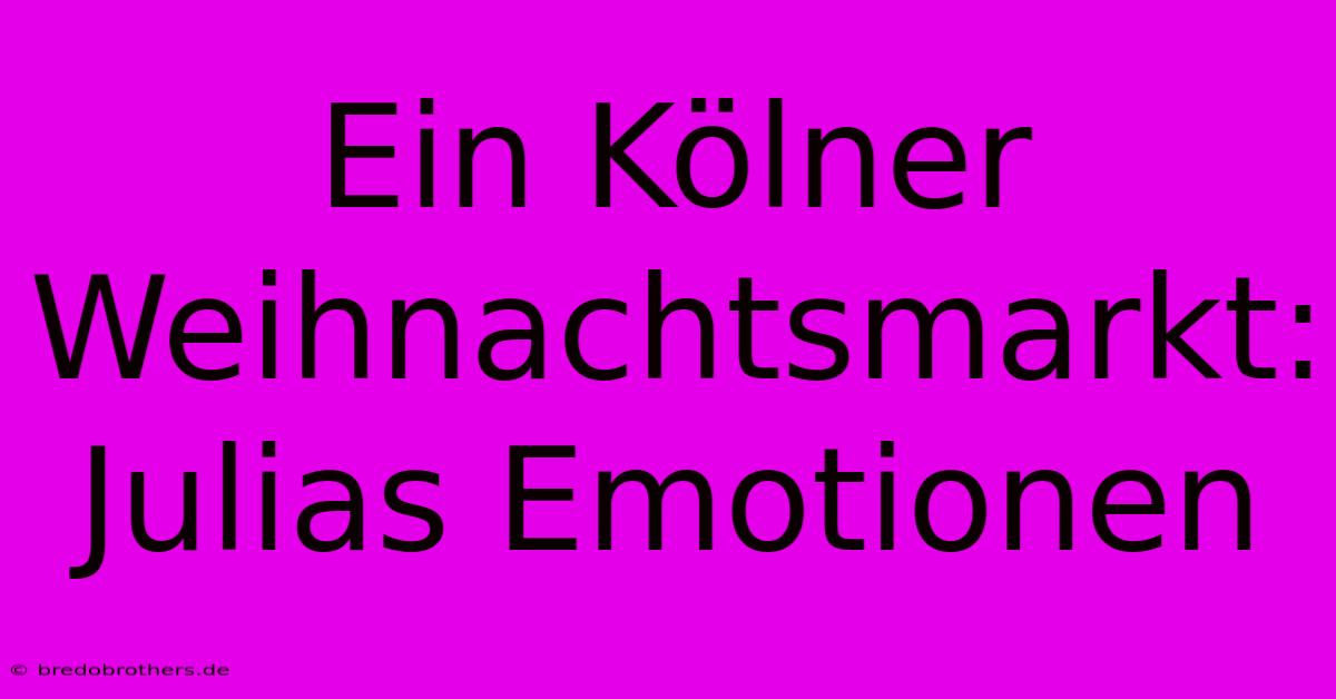 Ein Kölner Weihnachtsmarkt: Julias Emotionen