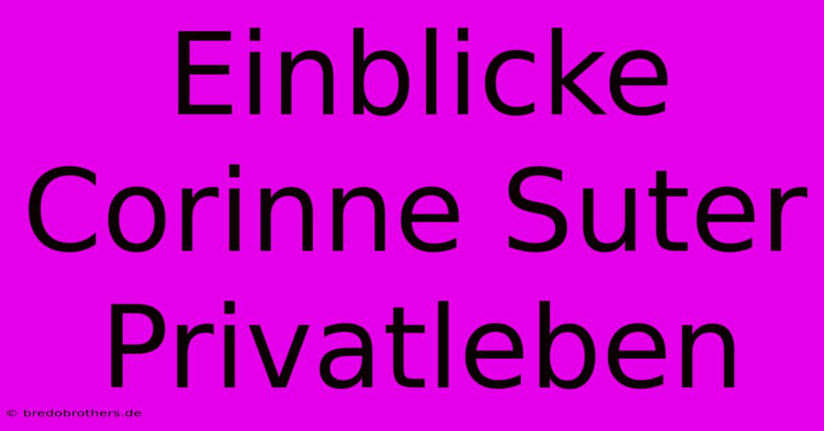 Einblicke Corinne Suter Privatleben