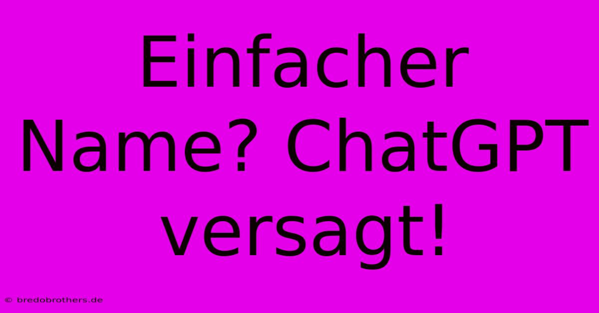 Einfacher Name? ChatGPT Versagt!