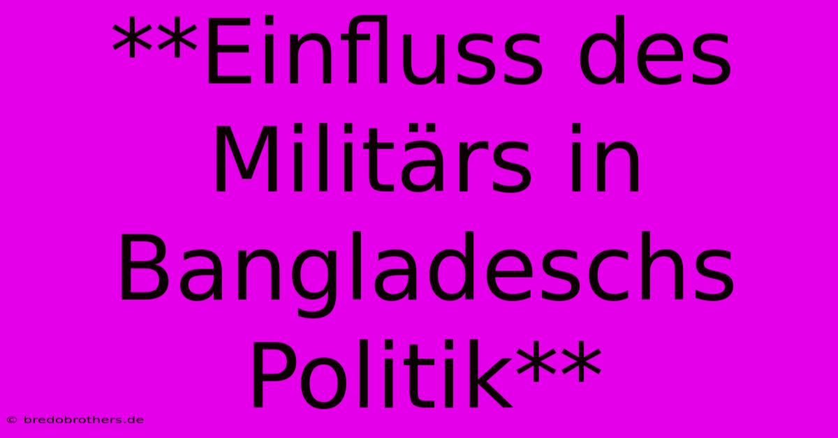 **Einfluss Des Militärs In Bangladeschs Politik**