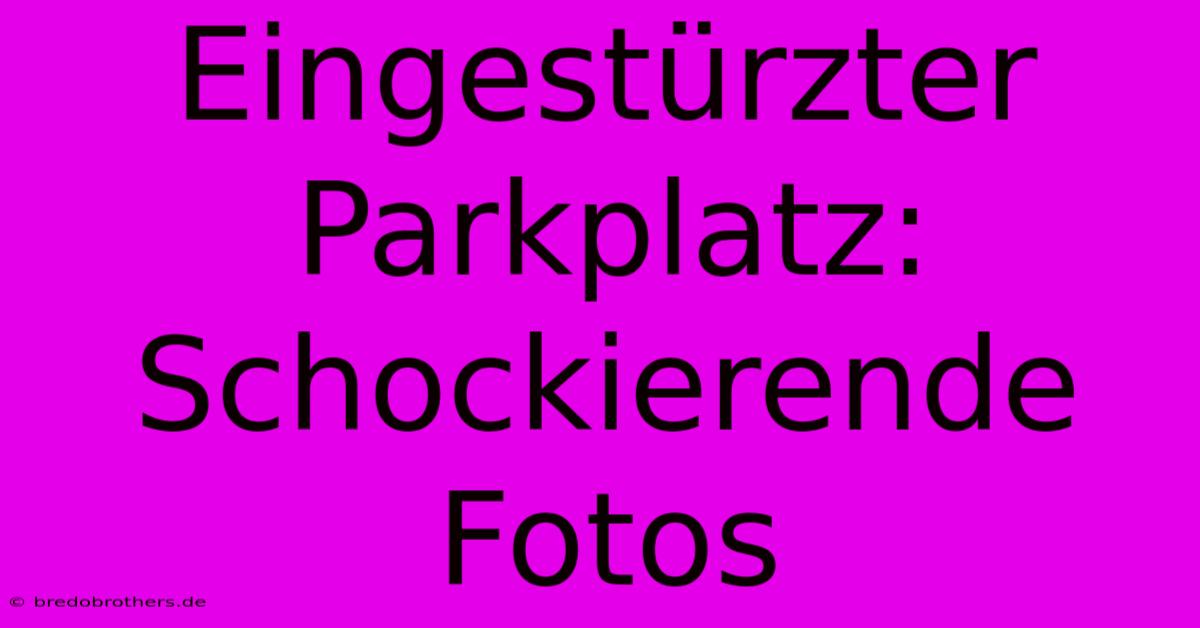 Eingestürzter Parkplatz: Schockierende Fotos