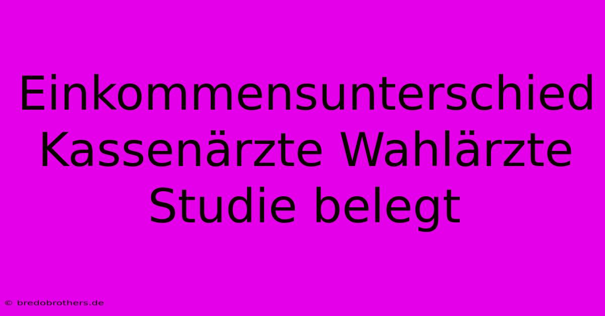 Einkommensunterschied Kassenärzte Wahlärzte Studie Belegt