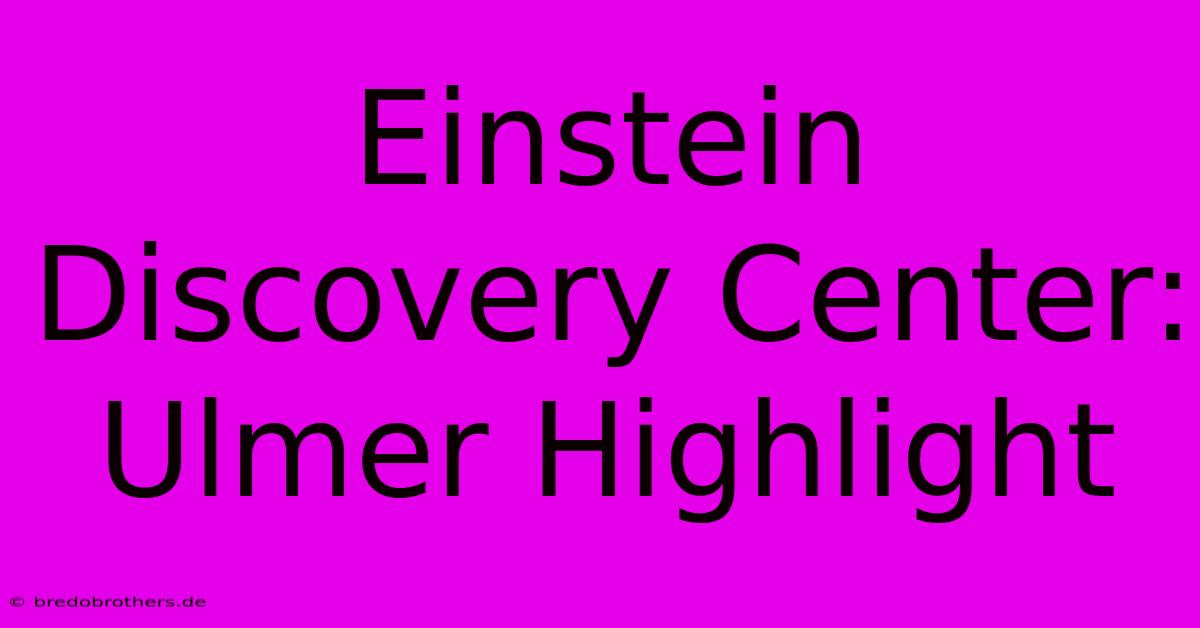 Einstein Discovery Center: Ulmer Highlight