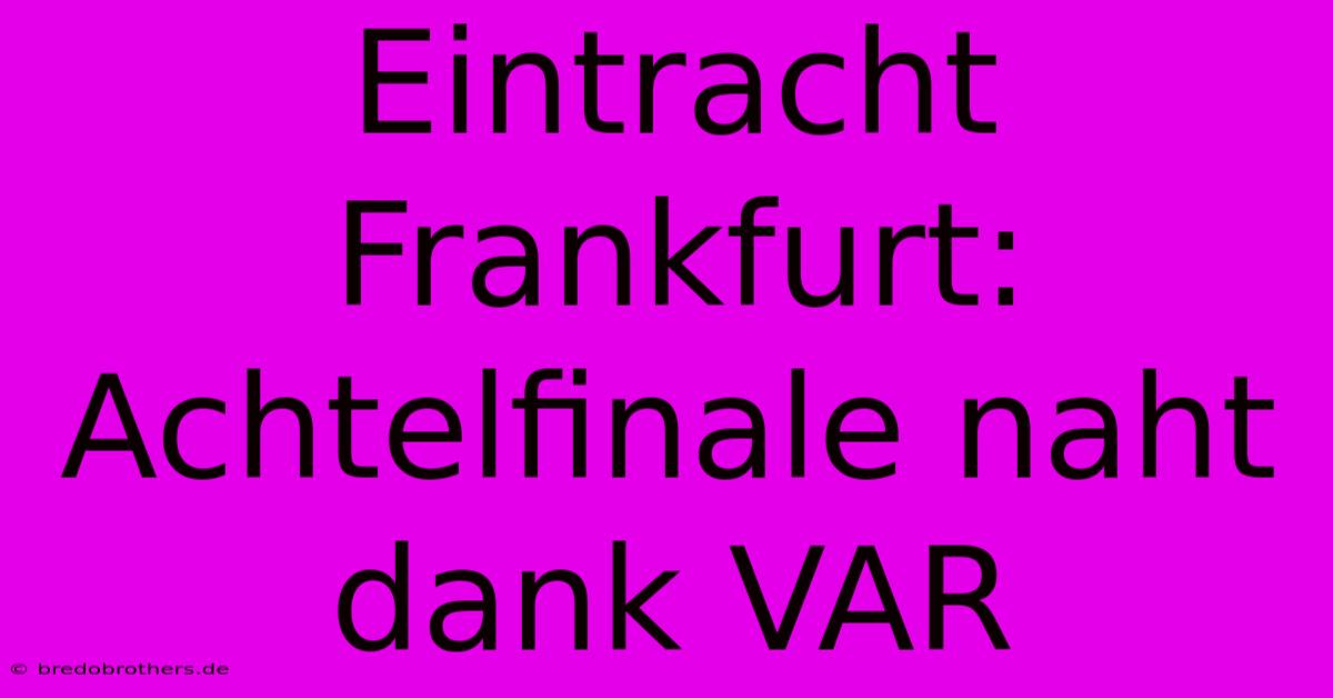 Eintracht Frankfurt: Achtelfinale Naht Dank VAR