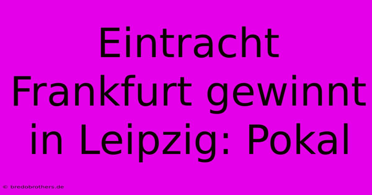 Eintracht Frankfurt Gewinnt In Leipzig: Pokal