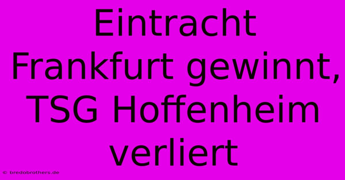 Eintracht Frankfurt Gewinnt, TSG Hoffenheim Verliert