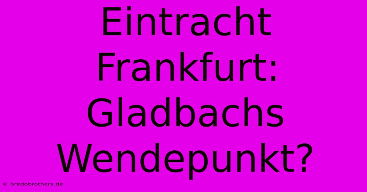 Eintracht Frankfurt:  Gladbachs Wendepunkt?