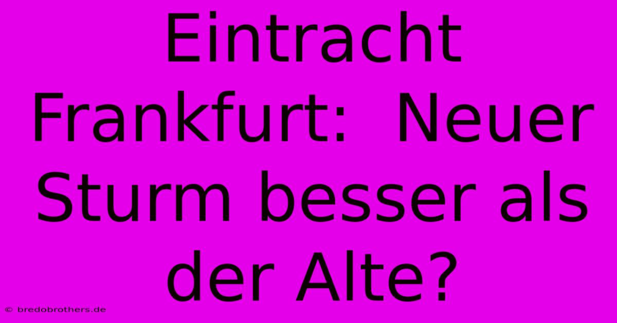 Eintracht Frankfurt:  Neuer Sturm Besser Als Der Alte?