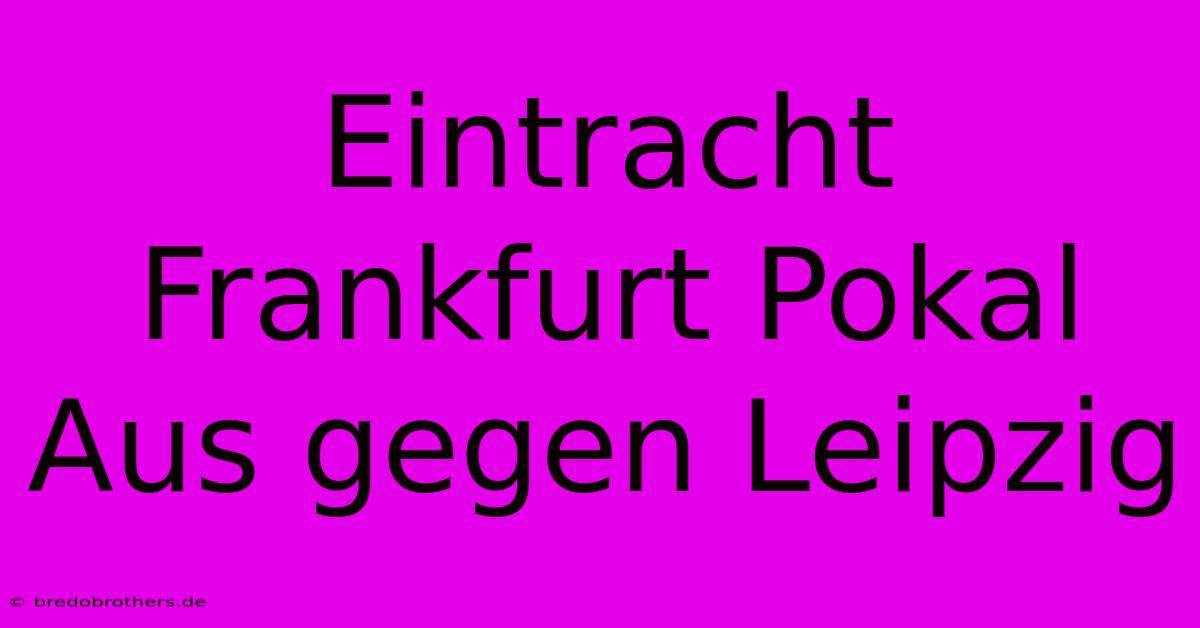 Eintracht Frankfurt Pokal Aus Gegen Leipzig