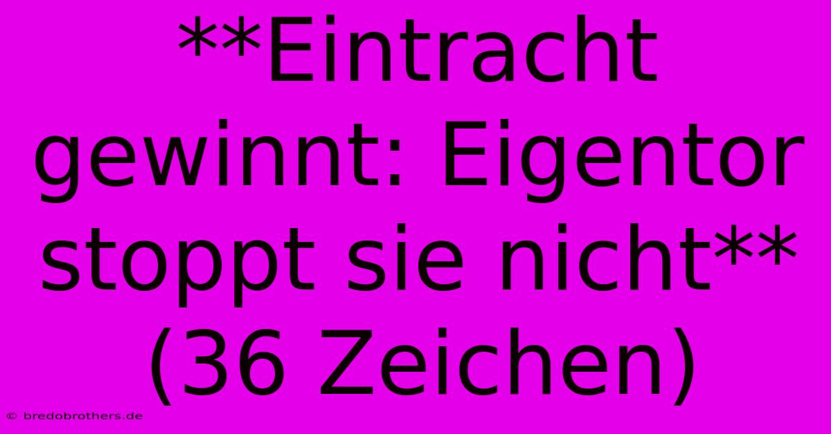 **Eintracht Gewinnt: Eigentor Stoppt Sie Nicht** (36 Zeichen)