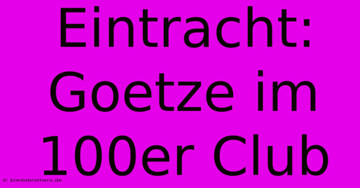 Eintracht: Goetze Im 100er Club