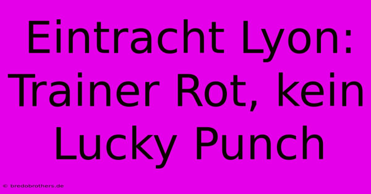 Eintracht Lyon: Trainer Rot, Kein Lucky Punch