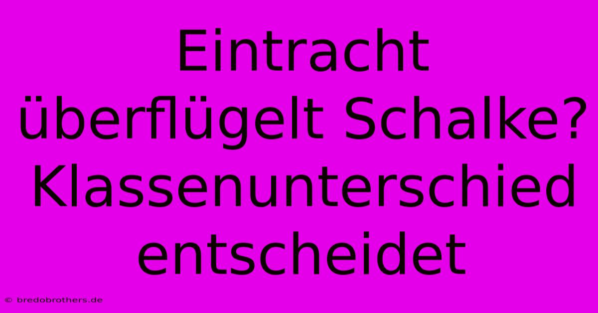 Eintracht Überflügelt Schalke? Klassenunterschied Entscheidet