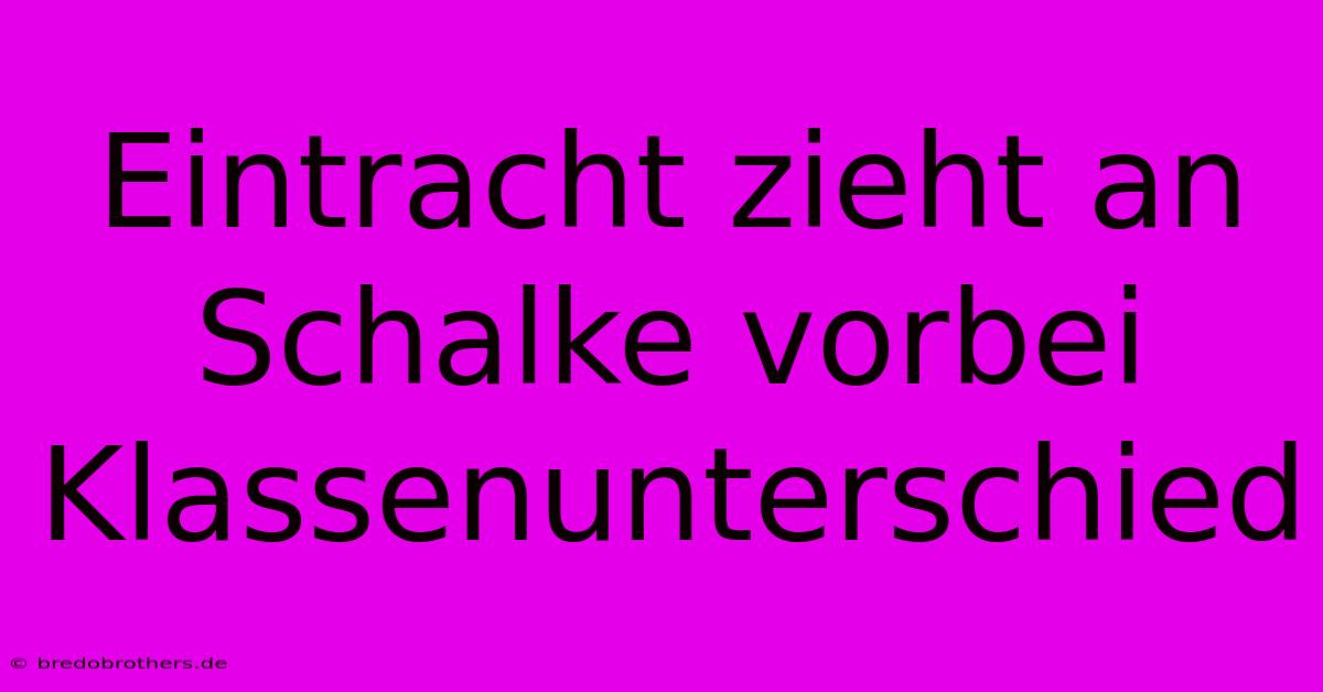 Eintracht Zieht An Schalke Vorbei Klassenunterschied