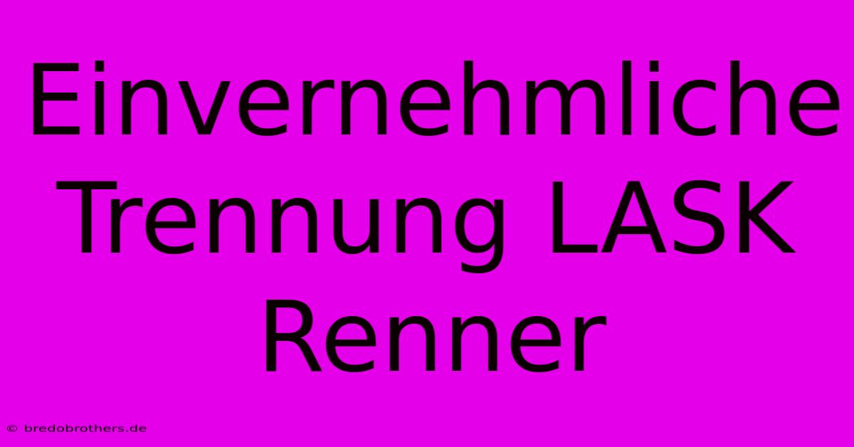 Einvernehmliche Trennung LASK Renner