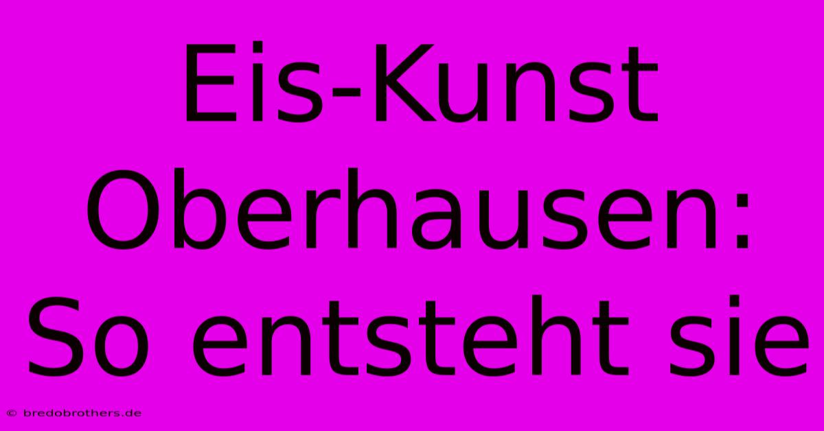 Eis-Kunst Oberhausen: So Entsteht Sie