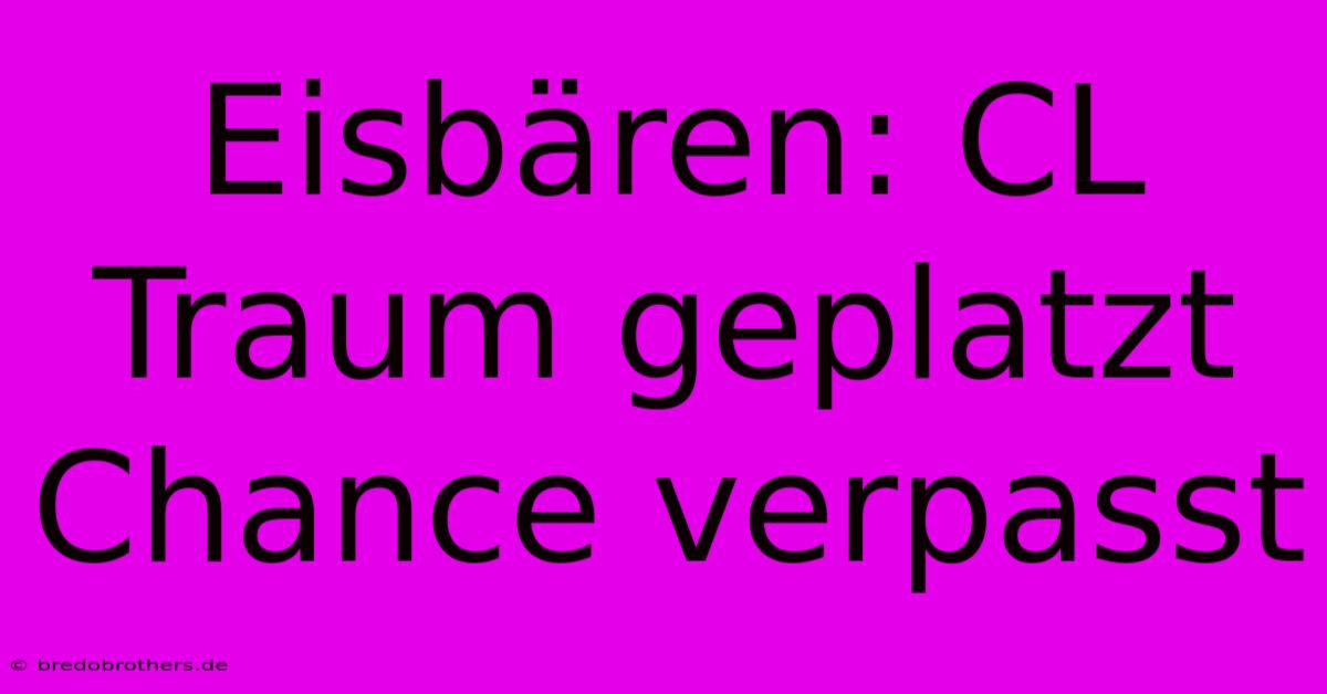 Eisbären: CL Traum Geplatzt Chance Verpasst