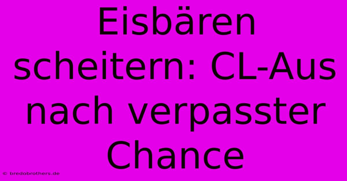 Eisbären Scheitern: CL-Aus Nach Verpasster Chance