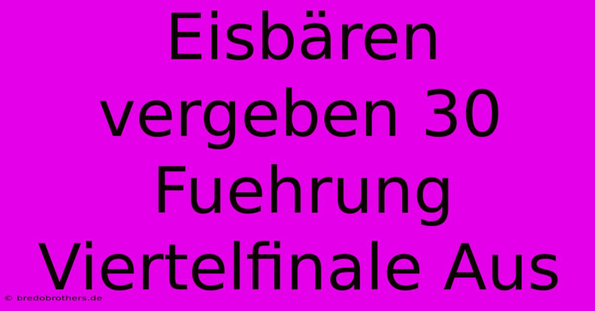 Eisbären Vergeben 30 Fuehrung Viertelfinale Aus