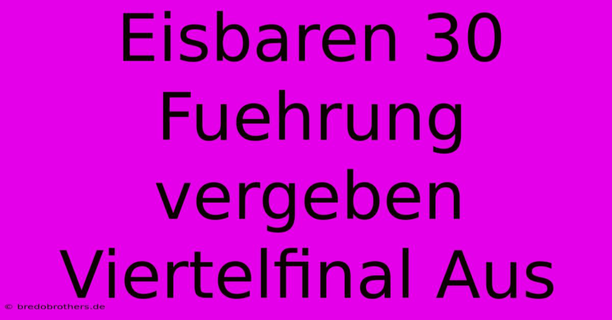 Eisbaren 30 Fuehrung Vergeben Viertelfinal Aus