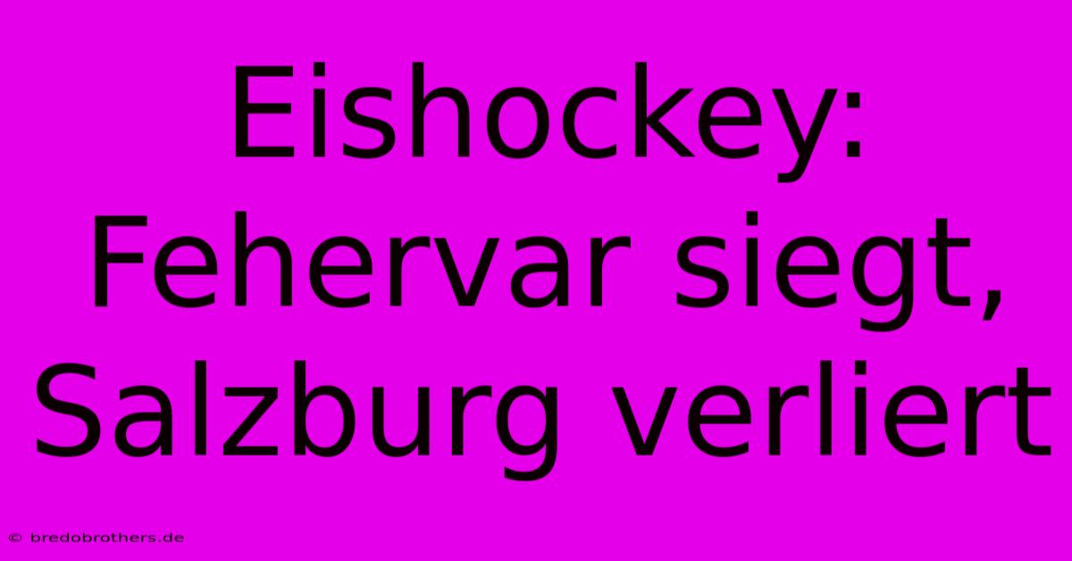 Eishockey: Fehervar Siegt, Salzburg Verliert