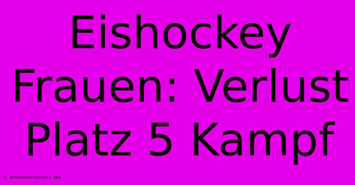 Eishockey Frauen: Verlust Platz 5 Kampf