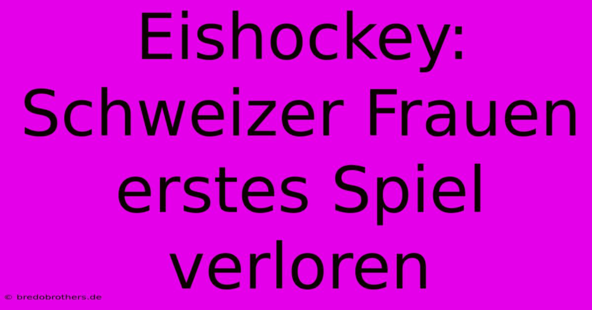 Eishockey: Schweizer Frauen Erstes Spiel Verloren