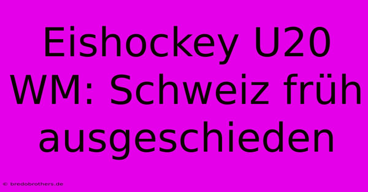 Eishockey U20 WM: Schweiz Früh Ausgeschieden