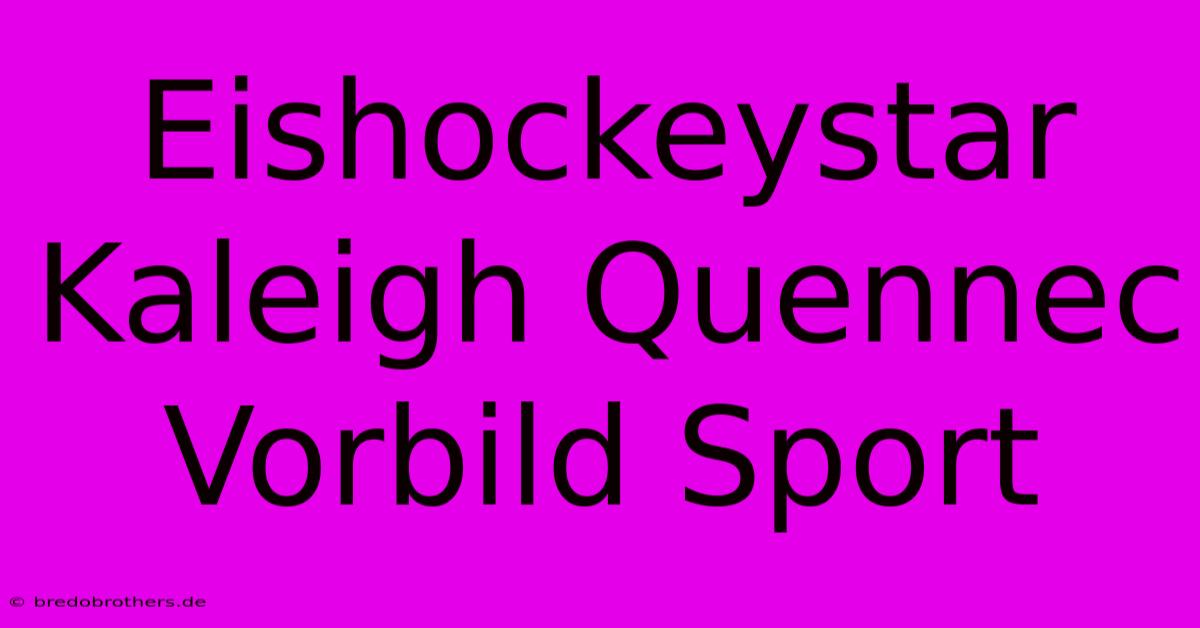 Eishockeystar Kaleigh Quennec Vorbild Sport