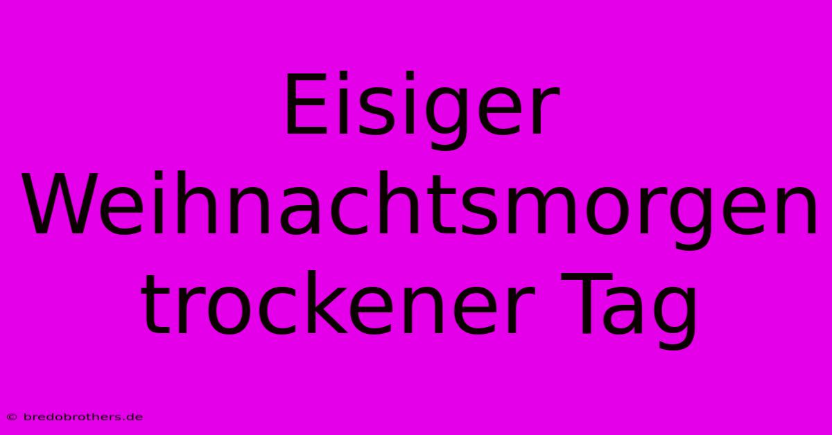 Eisiger Weihnachtsmorgen Trockener Tag