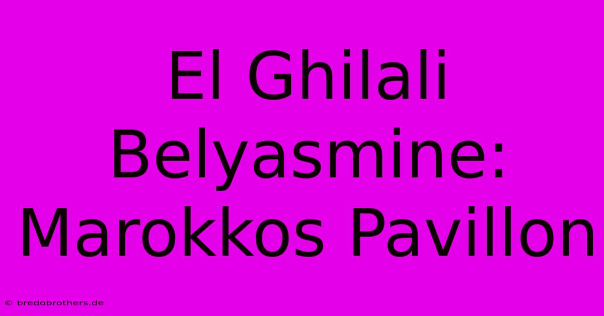 El Ghilali Belyasmine: Marokkos Pavillon