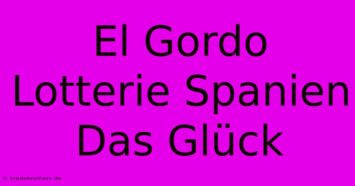 El Gordo Lotterie Spanien Das Glück