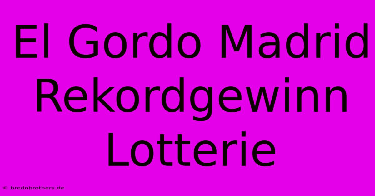 El Gordo Madrid Rekordgewinn Lotterie