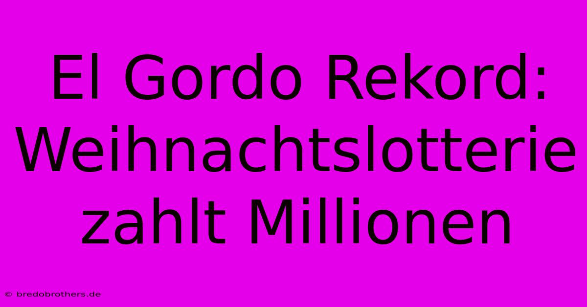 El Gordo Rekord: Weihnachtslotterie Zahlt Millionen