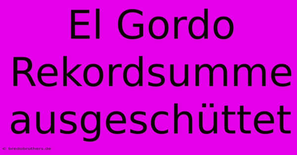 El Gordo Rekordsumme Ausgeschüttet