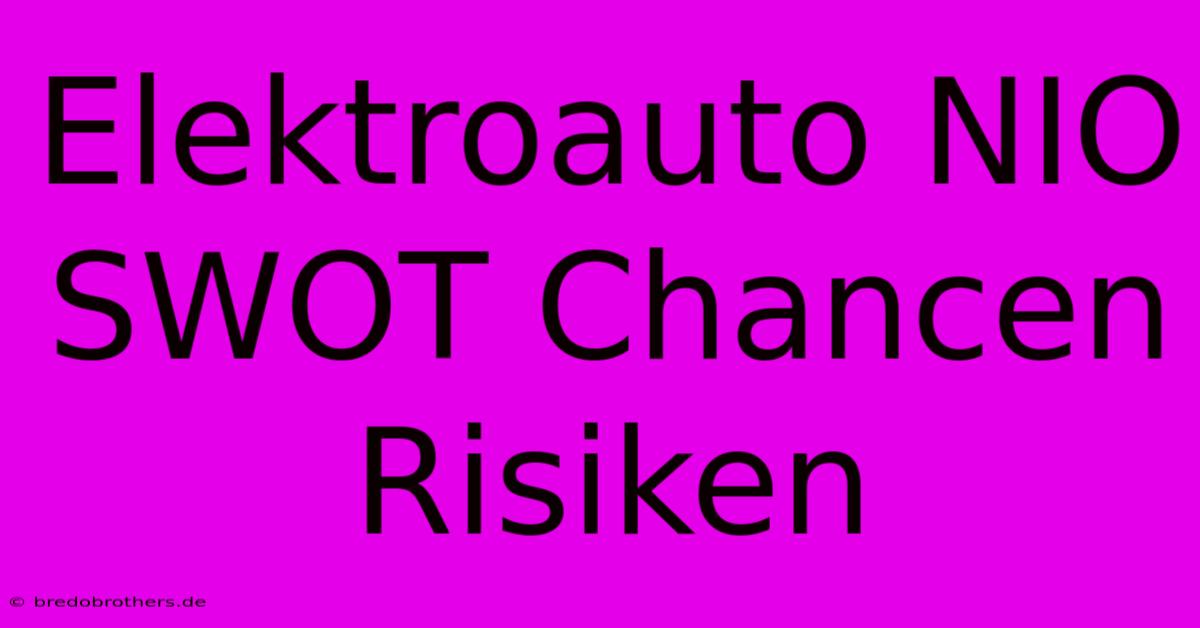 Elektroauto NIO SWOT Chancen Risiken