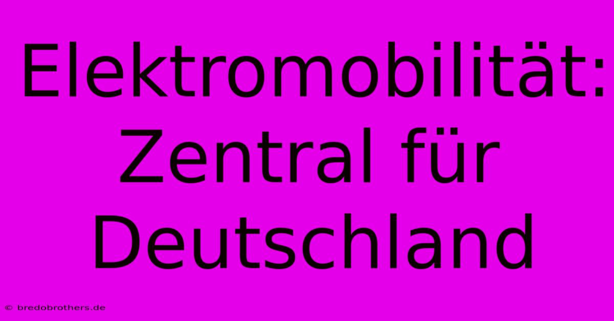 Elektromobilität:  Zentral Für Deutschland