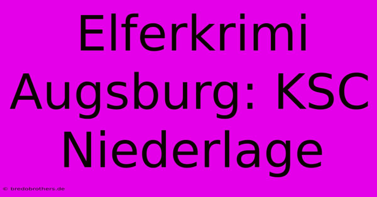 Elferkrimi Augsburg: KSC Niederlage